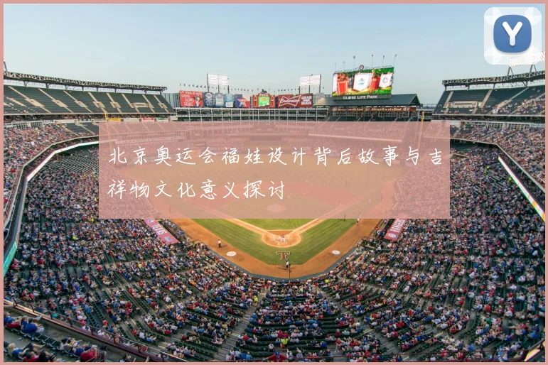 北京奥运会福娃设计背后故事与吉祥物文化意义探讨